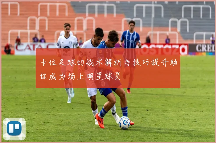 卡位足球的战术解析与技巧提升助你成为场上明星球员