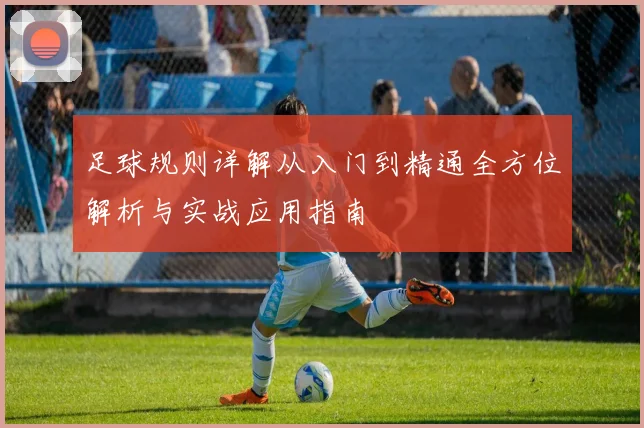 足球规则详解从入门到精通全方位解析与实战应用指南